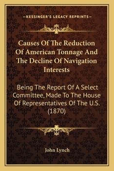 Paperback Causes Of The Reduction Of American Tonnage And The Decline Of Navigation Interests: Being The Report Of A Select Committee, Made To The House Of Repr Book