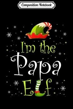 Composition Notebook: I'm The Papa Elf Matching Family Group Christmas  Journal/Notebook Blank Lined Ruled 6x9 100 Pages