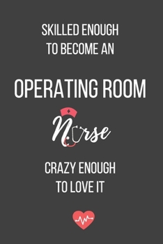 Skilled Enough to Become an Operating Room Nurse Crazy Enough to Love It: Lined Journal - Operating Room Nurse Notebook - Great Gift for Operating Room Nurse