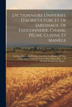 Paperback Dictionnaire Universel D'agriculture Et De Jardinage, De Fauconnerie, Chasse, Pêche, Cuisine Et Manège: En Deux Parties, La Premiere Enseignat La Mani [French] Book