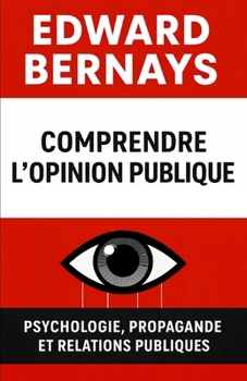 Comprendre l’opinion publique: Psychologie, propagande et relations publiques (Les forces psychologiques dans l’histoire) (French Edition)