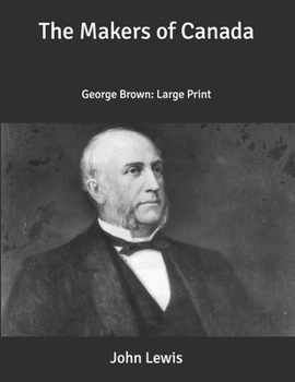 Paperback The Makers of Canada: George Brown: Large Print Book