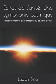 Échos de l'unité: Une symphonie cosmique: Relier les mondes et les émotions au-delà des étoiles