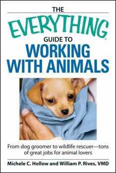 Paperback The Everything Guide to Working with Animals: From Dog Groomer to Wildlife Rescuer - Tons of Great Jobs for Animal Lovers Book