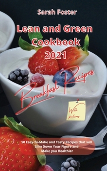 Hardcover Lean and Green Cookbook 2021 Breakfast Recipes: 50 Easy-To-Make and Tasty Recipes that will Slim Down Your Figure and Make you Healthier Book