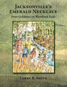 Paperback Jacksonville's Emerald Necklace: From Goldmines to Woodland Trails Book