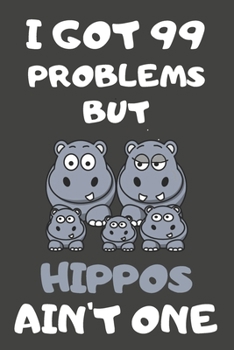 Paperback I Got 99 Problems But Hippos Ain't One: Hippo Gifts Blank Lined Notebooks, Journals, Planners and Diaries to Write In - For Hippo Lovers Book