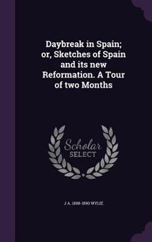 Hardcover Daybreak in Spain; or, Sketches of Spain and its new Reformation. A Tour of two Months Book