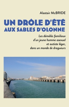 Paperback Un drôle d'été aux Sables d'Olonne: Les démêlés familiaux d'un jeune homme asexuel et autiste léger, dans un monde de dragueurs [French] Book