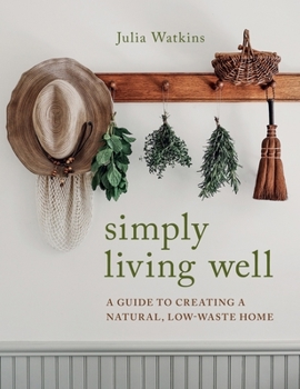 Hardcover Simply Living Well: A Guide to Creating a Natural, Low-Waste Home Book