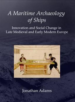 Paperback A Maritime Archaeology of Ships: Innovation and Social Change in Late Medieval and Early Modern Europe Book