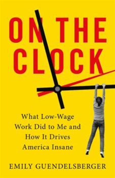 Hardcover On the Clock: What Low-Wage Work Did to Me and How It Drives America Insane Book