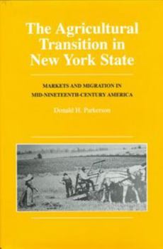 The Agricultural Transition in New York State: Markets and Migration in Mid-nineteenth-century America (Henry A.Wallace Series on Agricultural History & Rural Life)