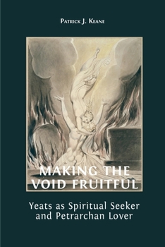 Paperback Making the Void Fruitful: Yeats as Spiritual Seeker and Petrarchan Lover Book
