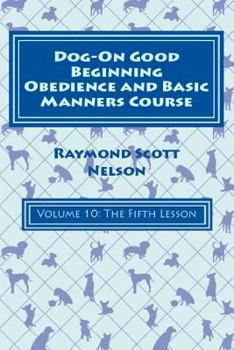 Paperback Dog-On Good Beginning Obedience and Basic Manners Course Volume 10: Volume 10: The Fifth Lesson Book