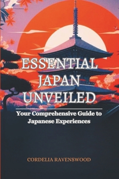 Paperback Essential Japan Unveiled: Your Comprehensive Guide to Japanese Experiences Book