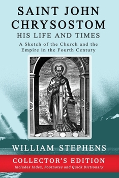 Saint John Chrysostom His Life and Times a Sketch of the Church and the Empire in the Fourth Cent