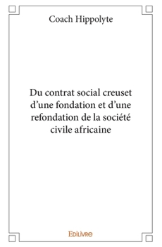 Du contrat social creuset d'une fondation et d'une refondation de la société civile africaine (French Edition)