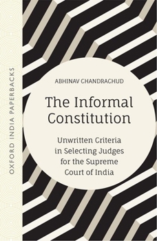Paperback The Informal Constitution: Unwritten Criteria in Selecting Judges for the Supreme Court of India (Oip) Book