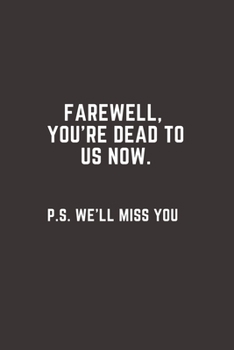 Farewell, you're dead to us now. p.s. we'll miss you: Going away Gift for Coworker / Colleague leaving Gifts | Blank Lined Composition Notebook, Journal & Planner