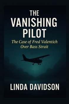 The Vanishing Pilot: The Case of Fred Valentich Over Bass Strait