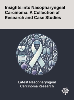 Insights Into Nasopharyngeal Carcinoma: A Collection of Research and Case Studies