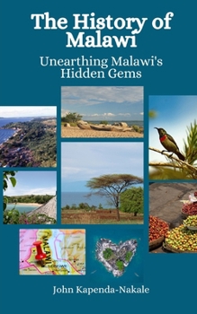 Paperback The History of Malawi: Unearthing Malawi's Hidden Gems Book