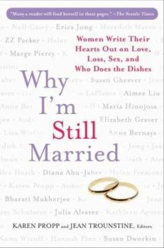 Paperback Why I'm Still Married: Women Write Their Hearts Out on Love, Loss, Sex, and Who Does the Dishes Book