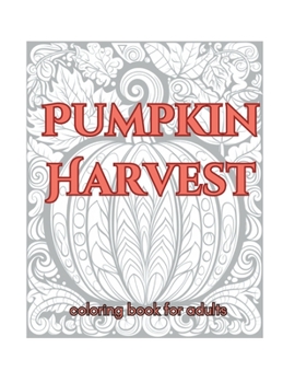 Pumpkin Harvest - coloring book for adults: A Whimsical Coloring Journey