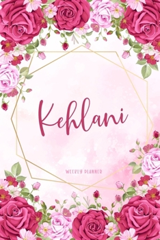 Kehlani Weekly Planner: Custom Name Personal To Do List Academic Schedule Logbook Organizer Appointment Student School Supplies Time Management Womens Girls Pink Floral Gift