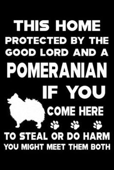 This Home Protected By The Good Lord And A  Pomeranian: Cute Pomeranian Lined journal Notebook, Great Accessories & Gift Idea for Pomeranian Owner & ... journal Notebook With An Inspirational Quote.