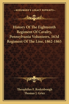 Paperback History Of The Eighteenth Regiment Of Cavalry, Pennsylvania Volunteers, 163d Regiment Of The Line, 1862-1865 Book