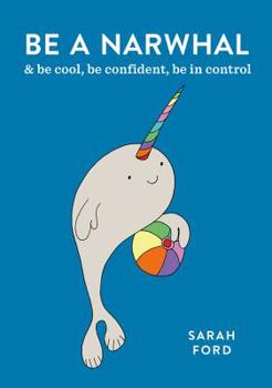 Paperback Be a Narwhal: & Be Cool, Be Confident, Be in Control Book