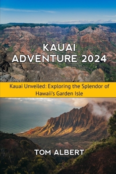 Kauai Adventure 2024: Kauai Unveiled: Exploring the Splendor of Hawaii's Garden Isle (Passport to Adventure: Tales of Wanderlust and Discovery)