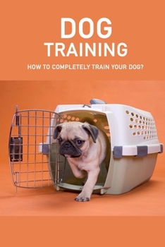 Paperback Dog Training: How to Completely Train Your Dog?: Dog Training For Dummies Book