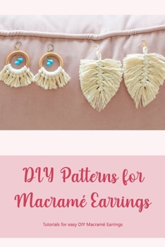 Paperback DIY Patterns for Macramé Earrings: Tutorials for easy DIY Macramé Earrings Book