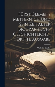 Hardcover Fürst Clemens Metternich und sein Zeitalter biographisch-geschichtliche, dritte Ausgabe [German] Book