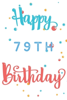Happy 79th Birthday: 79th Birthday Gift / Journal / Notebook / Diary / Unique Greeting & Birthday Card Alternative