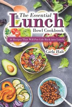 Paperback The Essential Lunch Bowl Cookbook: 30 Recipes That Will Put Life Back Into Lunch Book