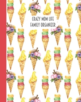Crazy Mom Life Family Organizer: Watercolor Macaroons & Ice Cream Cones Themed Detailed 3 Month Weekly Planner