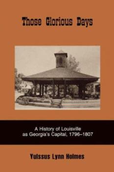 Paperback Those Glorious Days: A History of Louisville as Georgia's Capital, 1796-1807 Book