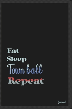 Eat sleep Town ball repeat: Calendar Planner Dated Journal Notebook Diary ( 6*9 ) for School Diary Writing Notes Taking Notes, Sketching Writing Organizing Christmas Birthday Gifts valentines day