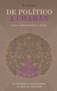 Paperback De político a chamán: Mi testimonio con ayahuasca. Un viaje del derrumbe [Spanish] Book