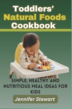 Paperback Toddlers' Natural Foods Cookbook: Simple, Healthy and Nutritious Meal Ideas for Kids Book