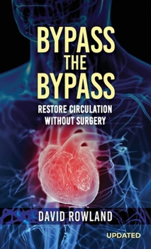 Hardcover Bypass the Bypass: RESTORE CIRCULATION WITHOUT SURGERY (Revised Edition): RESTORE CIRCULATION WITHOUT SURGERY Book