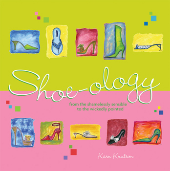 Hardcover Shoe-Ology: From the Shamelessly Sensible to the Wickeddly Pointed Book