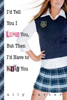 Paperback I'd Tell You I Love You, But Then I'd Have to Kill You (Gallagher Girls, 1) Book