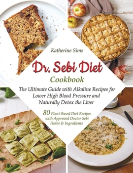 Paperback Dr. Sebi Diet Cookbook: The Ultimate Guide with Alkaline Recipes for Lower High Blood Pressure and Naturally Detox the Liver Book