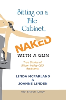 Paperback Sitting on a File Cabinet, Naked, with a Gun: True Stories of Silicon Valley Ceo Assistants Book