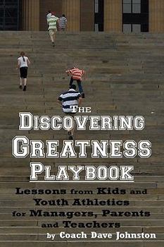 Paperback The Discovering Greatness Playbook: Lessons From Kids And Youth Athletics For Managers, Parents And Teachers Book